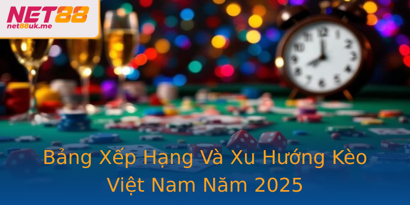 Bảng Xếp Hạng Và Xu Hướng Kèo Việt Nam Năm 2025 Bảng Xếp Hạng Và Xu Hướng Kèo Việt Nam Năm 2025