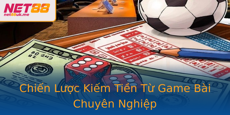 Chiến Lược Kiếm Tiền Từ Game Bài Chuyên Nghiệp Chiến Lược Kiếm Tiền Từ Game Bài Chuyên Nghiệp