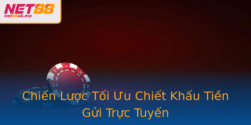 Chiến Lược Tối Ưu Chiết Khấu Tiền Gửi Trực Tuyến Chiến Lược Tối Ưu Chiết Khấu Tiền Gửi Trực Tuyến