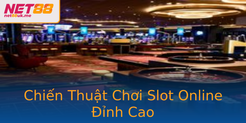 Chiến Thuật Chơi Slot Online Đỉnh Cao Chiến Thuật Chơi Slot Online Đỉnh Cao