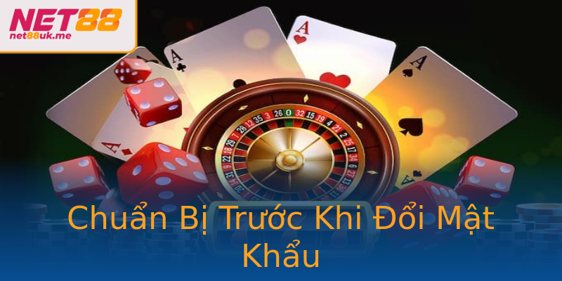 Chuẩn Bị Trước Khi Đổi Mật Khẩu Chuẩn Bị Trước Khi Đổi Mật Khẩu