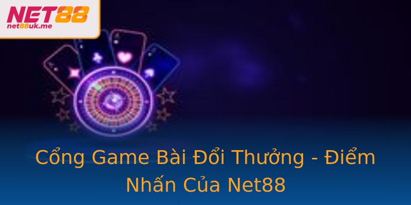 Cổng Game Bài Đổi Thưởng - Điểm Nhấn Của Net88 Cổng Game Bài Đổi Thưởng - Điểm Nhấn Của Net88