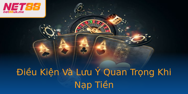 Điều Kiện Và Lưu Ý Quan Trọng Khi Nạp Tiền Điều Kiện Và Lưu Ý Quan Trọng Khi Nạp Tiền