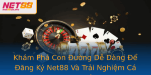 Kham Pha Con Uong De Dang E Ang Ky Net88 Va Trai Nghiem Ca Cuoc Online Chat Luong