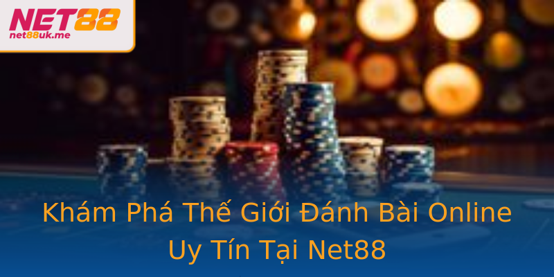 Khám Phá Thế Giới Đánh Bài Online Uy Tín Tại Net88 Khám Phá Thế Giới Đánh Bài Online Uy Tín Tại Net88