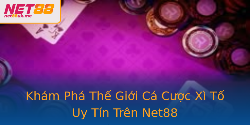 Khám Phá Thế Giới Cá Cược Xì Tố Uy Tín Trên Net88 Khám Phá Thế Giới Cá Cược Xì Tố Uy Tín Trên Net88