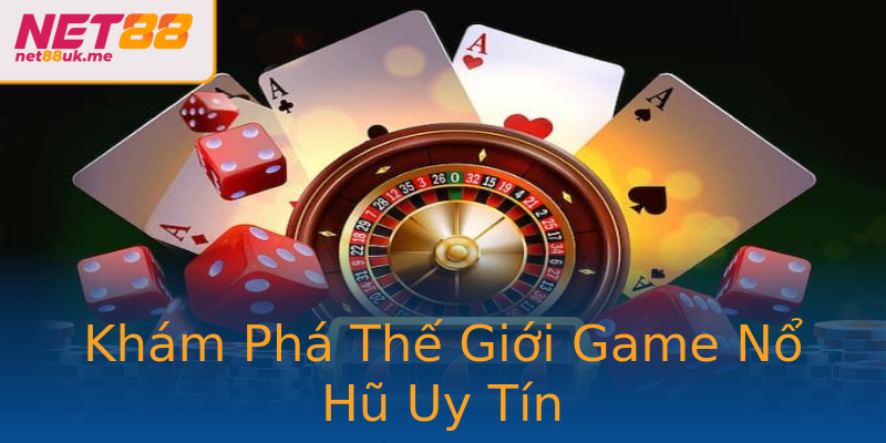 Khám Phá Thế Giới Game Nổ Hũ Uy Tín Khám Phá Thế Giới Game Nổ Hũ Uy Tín