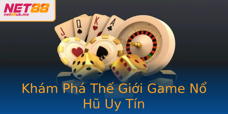 Khám Phá Thế Giới Game Nổ Hũ Uy Tín Khám Phá Thế Giới Game Nổ Hũ Uy Tín