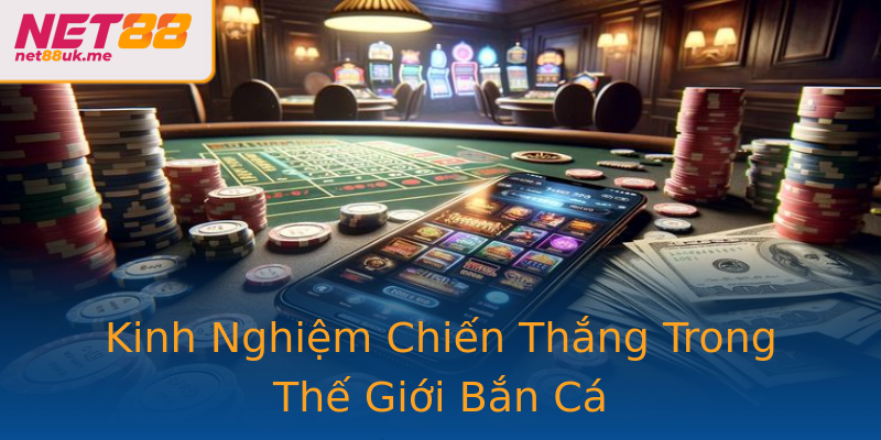 Kinh Nghiệm Chiến Thắng Trong Thế Giới Bắn Cá Kinh Nghiệm Chiến Thắng Trong Thế Giới Bắn Cá