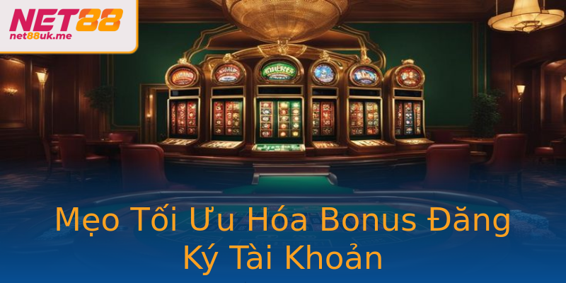 Mẹo Tối Ưu Hóa Bonus Đăng Ký Tài Khoản Mẹo Tối Ưu Hóa Bonus Đăng Ký Tài Khoản