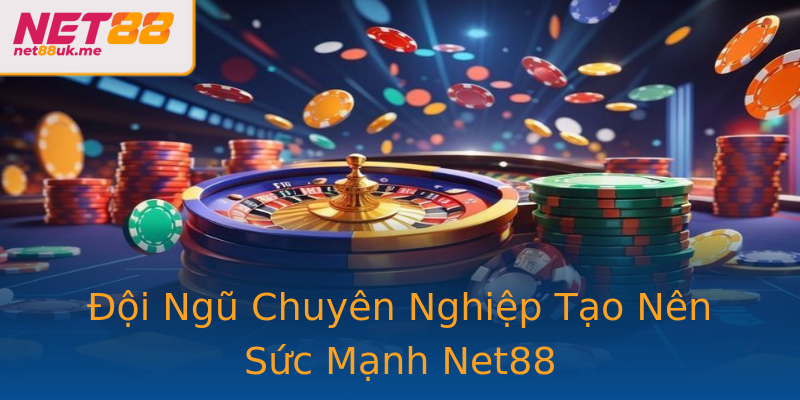 Đội Ngũ Chuyên Nghiệp Tạo Nên Sức Mạnh Net88 Đội Ngũ Chuyên Nghiệp Tạo Nên Sức Mạnh Net88