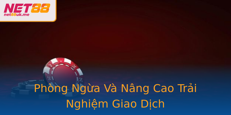 Phòng Ngừa Và Nâng Cao Trải Nghiệm Giao Dịch Phòng Ngừa Và Nâng Cao Trải Nghiệm Giao Dịch