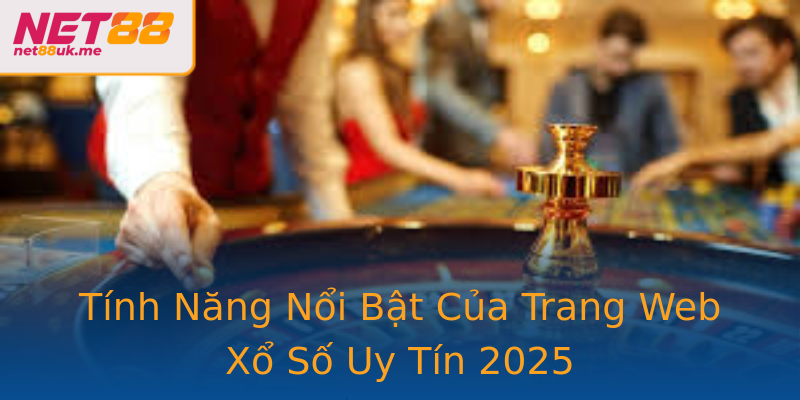 Tính Năng Nổi Bật Của Trang Web Xổ Số Uy Tín 2025 Tính Năng Nổi Bật Của Trang Web Xổ Số Uy Tín 2025