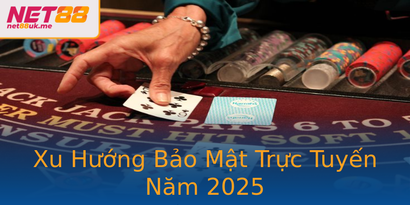Xu Hướng Bảo Mật Trực Tuyến Năm 2025 Xu Hướng Bảo Mật Trực Tuyến Năm 2025
