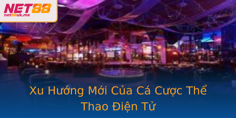 Xu Hướng Mới Của Cá Cược Thể Thao Điện Tử Xu Hướng Mới Của Cá Cược Thể Thao Điện Tử